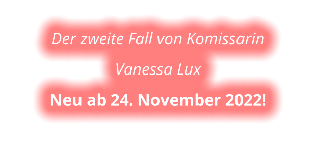 Der zweite Fall von Komissarin Vanessa Lux Neu ab 24. November 2022!